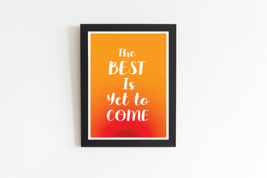 The Best is Yet to Come Quote Poster